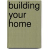Building Your Home door Carol Smith