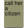 Call Her A Citizen door Kelley M. King