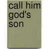 Call Him God's Son door Nan S. Duerling