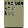 Capitate Your Kids door John E. Whitcomb