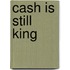 Cash Is Still King