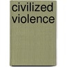 Civilized Violence door David Hansen-Miller