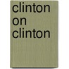 Clinton on Clinton by Bill Clinton