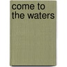 Come To The Waters door James Montgomery Boice