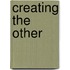 Creating The Other