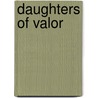 Daughters Of Valor by Jay L. Halio