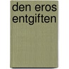 Den Eros entgiften door Martin M. Lintner