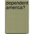 Dependent America?