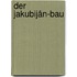 Der Jakubijân-Bau