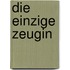 Die Einzige Zeugin
