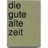 Die Gute Alte Zeit