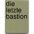 Die letzte Bastion