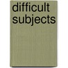 Difficult Subjects door Kristina Huneault