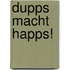 Dupps macht happs!