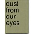 Dust from Our Eyes