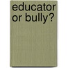Educator Or Bully? by Marie Pagliaro