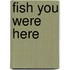 Fish You Were Here