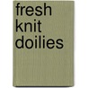 Fresh Knit Doilies door Larisa Scott