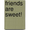 Friends Are Sweet! door Dalmation Press