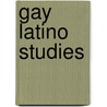 Gay Latino Studies door Michael Hames-Garcia