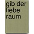 Gib der Liebe Raum