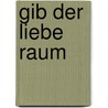 Gib der Liebe Raum by Hans Jellouschek