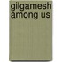 Gilgamesh Among Us