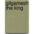 Gilgamesh The King