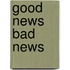 Good News Bad News