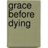Grace Before Dying by Lawrence Powell