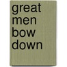 Great Men Bow Down door Lawrence Gordon