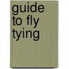Guide To Fly Tying door Richard W. Talleur