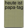 Heute ist Papa-Tag door Sibylle Rieckhoff