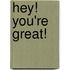 Hey! You're Great!