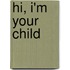 Hi, I'm Your Child