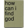 How Can I Find God door Gerard Chrispin