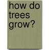 How Do Trees Grow? by Sharon McConnell
