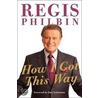 How I Got This Way door Regis Philbin