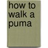 How to Walk a Puma