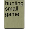 Hunting Small Game door Bert Popowski