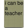 I Can Be a Teacher by Mary Man-Kong