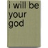 I Will Be Your God