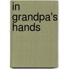 In Grandpa's Hands by Marlena E. Uhrik