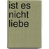 Ist es nicht Liebe