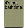 It's Not Bathtime! door Kayt Manson
