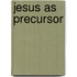 Jesus As Precursor