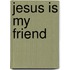 Jesus Is My Friend