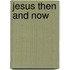 Jesus Then And Now