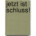 Jetzt Ist Schluss!