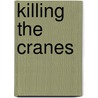 Killing The Cranes by Edward Girardet